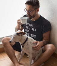 Load image into Gallery viewer, My Dog And I Talk Shit About You T-Shirt
