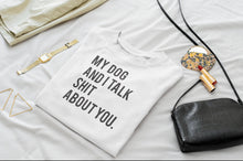 Load image into Gallery viewer, My Dog And I Talk Shit About You T-Shirt
